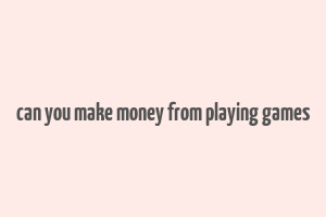 can you make money from playing games