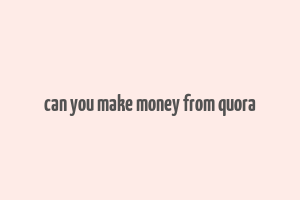 can you make money from quora