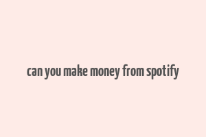 can you make money from spotify