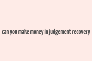 can you make money in judgement recovery