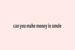 can you make money in smule