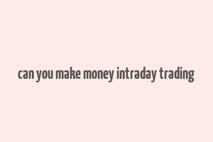 can you make money intraday trading