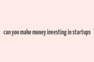 can you make money investing in startups