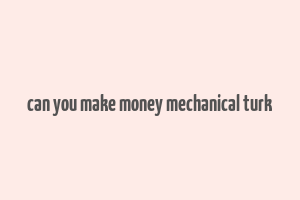 can you make money mechanical turk