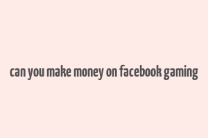 can you make money on facebook gaming