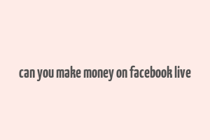 can you make money on facebook live