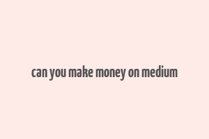 can you make money on medium