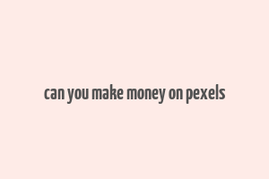 can you make money on pexels