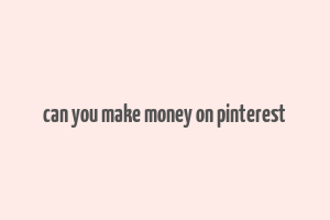 can you make money on pinterest