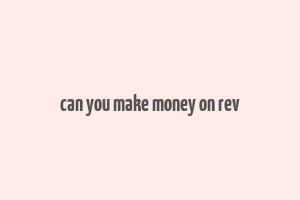 can you make money on rev