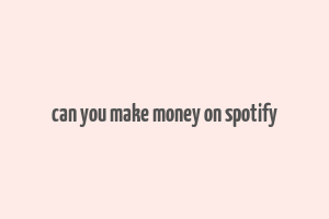 can you make money on spotify