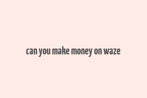 can you make money on waze