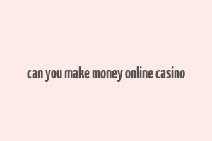 can you make money online casino