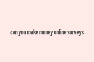 can you make money online surveys