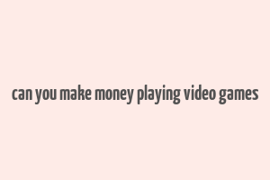 can you make money playing video games