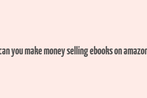 can you make money selling ebooks on amazon