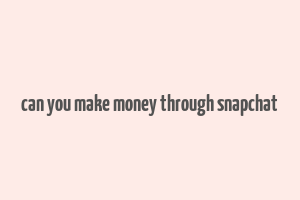 can you make money through snapchat