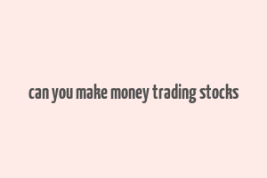 can you make money trading stocks