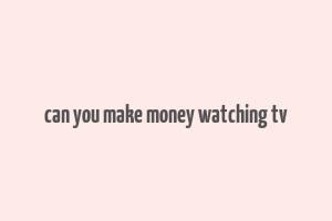 can you make money watching tv