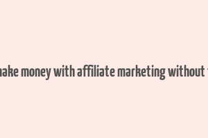 can you make money with affiliate marketing without followers