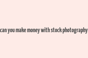 can you make money with stock photography