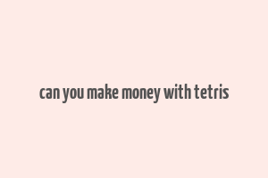 can you make money with tetris