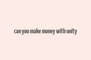 can you make money with unity