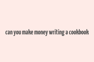 can you make money writing a cookbook