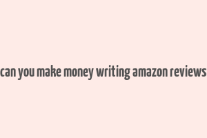 can you make money writing amazon reviews