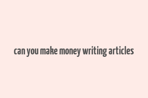 can you make money writing articles