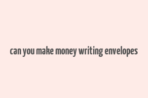 can you make money writing envelopes