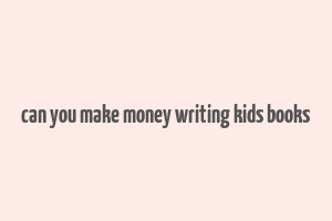 can you make money writing kids books