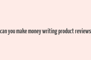 can you make money writing product reviews