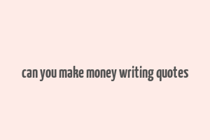 can you make money writing quotes