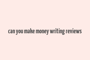 can you make money writing reviews