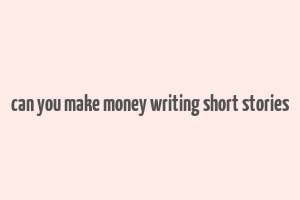 can you make money writing short stories