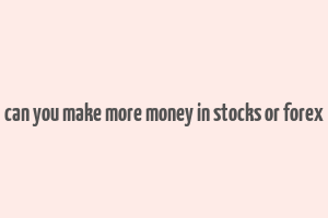 can you make more money in stocks or forex