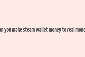 can you make steam wallet money to real money