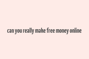 can you really make free money online