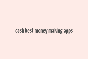 cash best money making apps