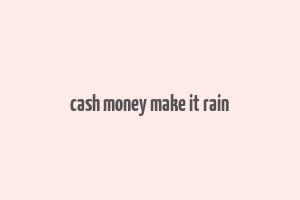 cash money make it rain