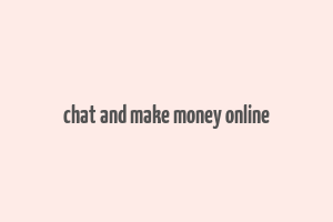 chat and make money online