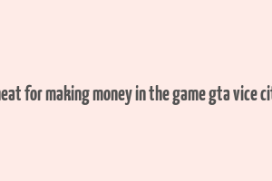 cheat for making money in the game gta vice city