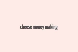 cheese money making