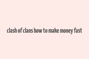 clash of clans how to make money fast