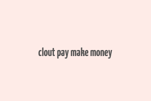 clout pay make money