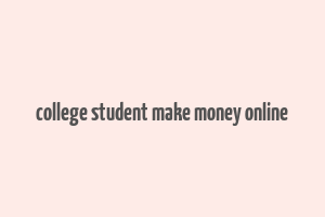 college student make money online