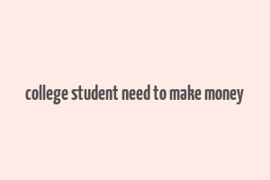 college student need to make money