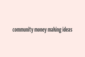 community money making ideas