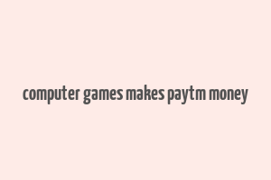 computer games makes paytm money